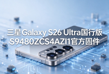 三星Galaxy S26 Ultra国行版S9480ZCS4AZI1官方固件 三星Galaxy S26 Ultra国行版S9480ZCS4AZI1官方固件
