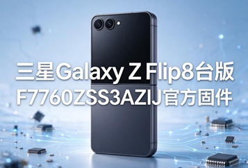 三星Galaxy Z Flip8台版F7760ZSS3AZIJ官方固件 三星Galaxy Z Flip8台版F7760ZSS3AZIJ官方固件